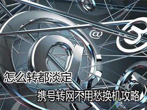 怎么转都淡定 携号转网不用愁换机攻略_手机