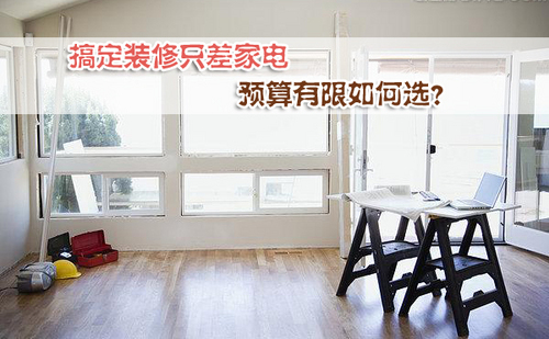 搞定装修只差家电 预算有限如何选?