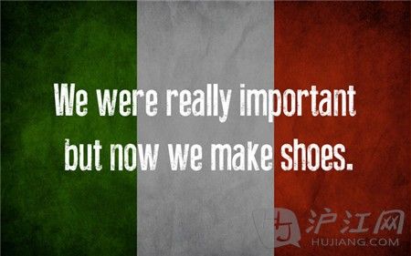11. Italy  We were really important but now we make shoes. ԻͣЬ