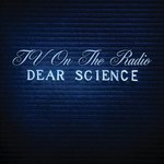<font color=#808080>Dear Science<br>TV On The Radio</font>